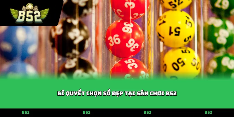 Bí quyết chọn số đẹp tại sân chơi B52