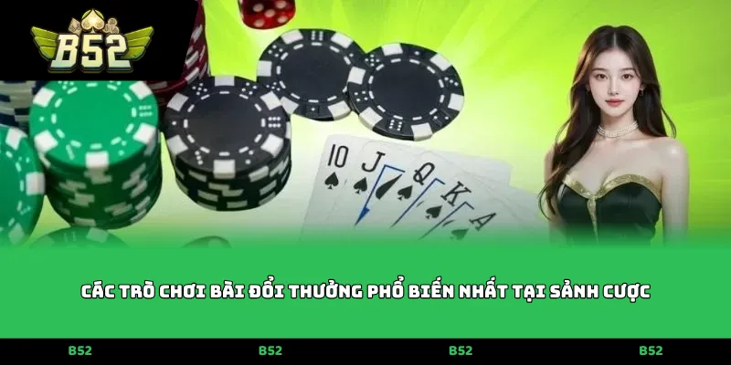 Các trò chơi bài đổi thưởng phổ biến nhất tại sảnh cược