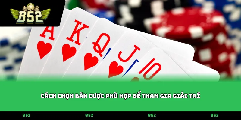 Cách chọn bàn cược phù hợp để tham gia giải trí