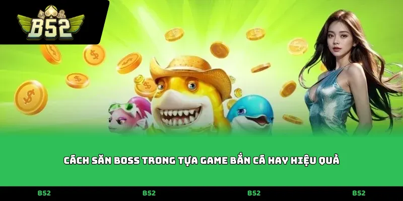 Cách săn Boss trong tựa game bắn cá hay hiệu quả
