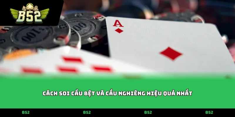 Cách soi cầu bệt và cầu nghiêng hiệu quả nhất