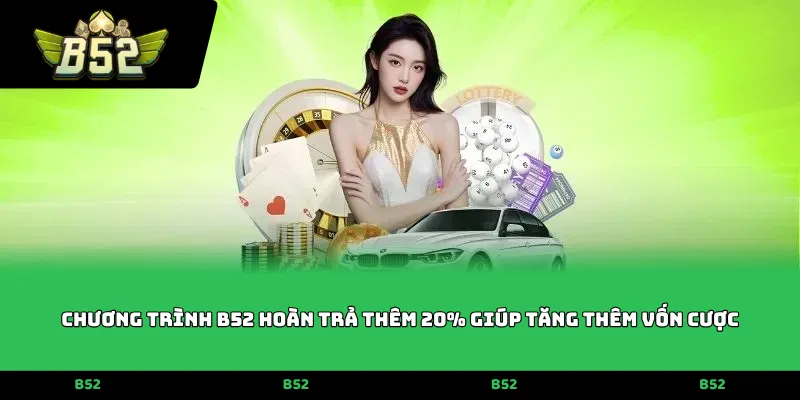 Chương trình B52 hoàn trả thêm 20% giúp tăng thêm vốn cược