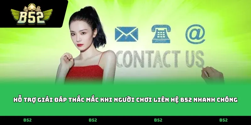 Hỗ trợ giải đáp thắc mắc khi người chơi liên hệ B52 nhanh chóng