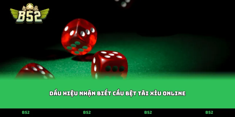 Dấu hiệu nhận biết cầu bệt tài xỉu online