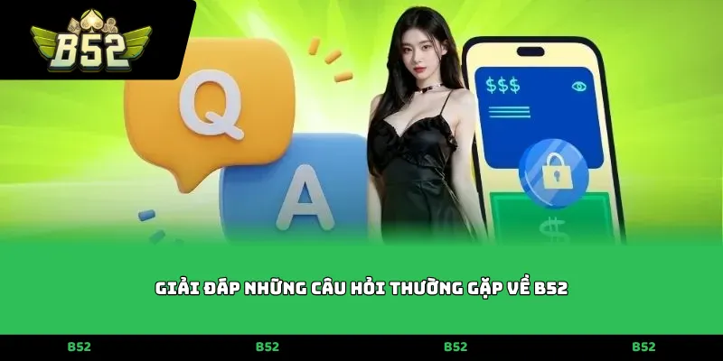 Giải đáp những câu hỏi thường gặp về B52