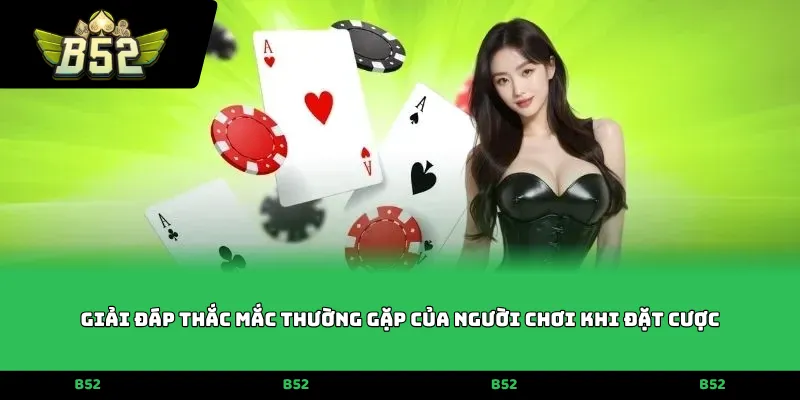 Giải đáp thắc mắc thường gặp của người chơi khi đặt cược