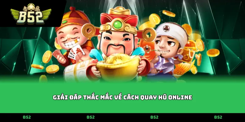 Giải đáp thắc mắc về cách quay hũ online