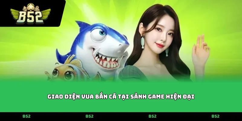 Giao diện Vua bắn cá tại sảnh game hiện đại