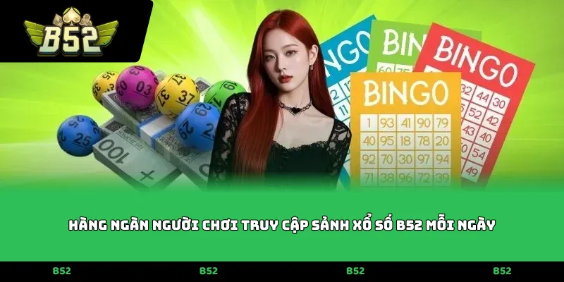 Hàng ngàn người chơi truy cập sảnh Xổ số B52 mỗi ngày