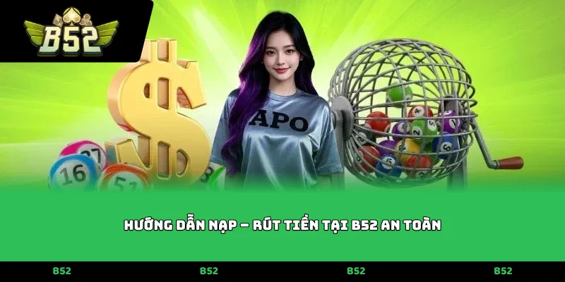 Hướng dẫn nạp – rút tiền tại B52 an toàn