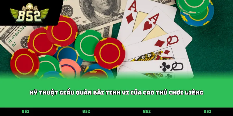 Kỹ thuật giấu quân bài tinh vi của cao thủ chơi liêng