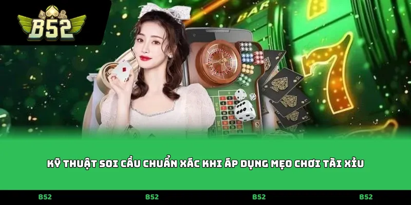 Kỹ thuật soi cầu chuẩn xác khi áp dụng mẹo chơi tài xỉu
