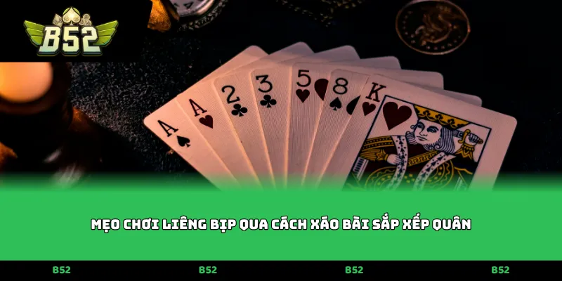 Mẹo chơi liêng bịp qua cách xáo bài sắp xếp quân