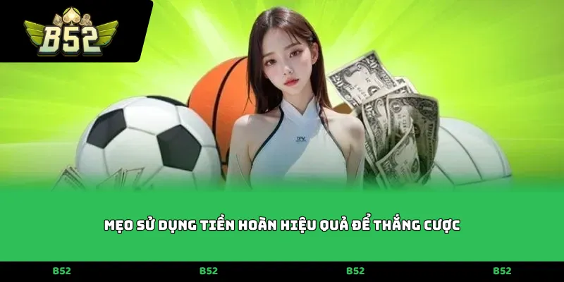 Mẹo sử dụng tiền hoàn hiệu quả để thắng cược