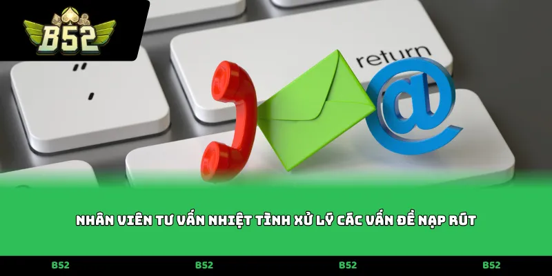 Nhân viên tư vấn nhiệt tình xử lý các vấn đề nạp rút