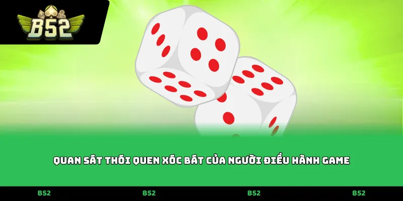 Quan sát thói quen xóc bát của người điều hành game