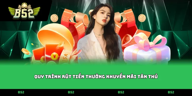 Quy trình rút tiền thưởng khuyến mãi tân thủ