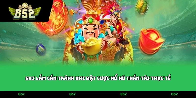 Sai lầm cần tránh khi đặt cược Nổ hũ thần tài thực tế