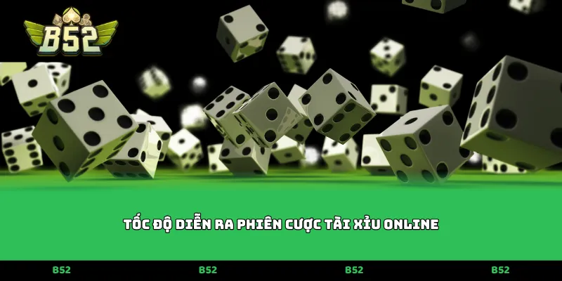 Tốc độ diễn ra phiên cược tài xỉu online