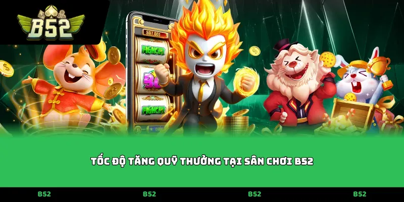 Tốc độ tăng quỹ thưởng tại sân chơi B52