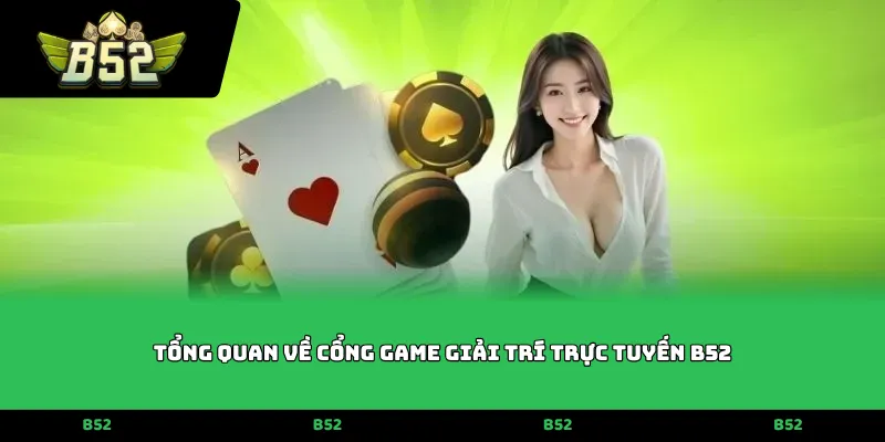 Tổng quan về cổng game giải trí trực tuyến B52