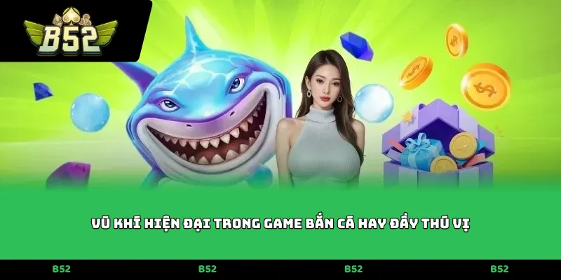 Vũ khí hiện đại trong game bắn cá hay đầy thú vị